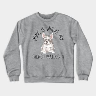 Home is Where My French Bulldog Frenchie Is Dog Breed Watercolor Crewneck Sweatshirt